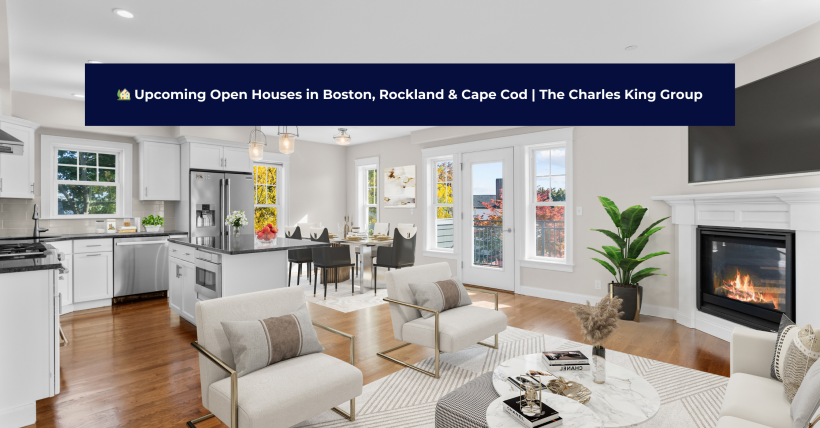 🏡 Upcoming Open Houses in Boston, Rockland & Cape Cod | The Charles King Group